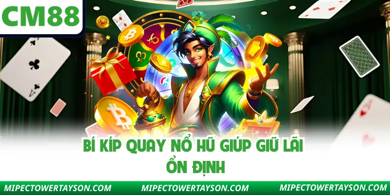 Bí kíp quay nổ hũ giúp giữ lãi ổn định