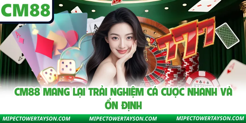 CM88 mang lại trải nghiệm cá cược nhanh và ổn định