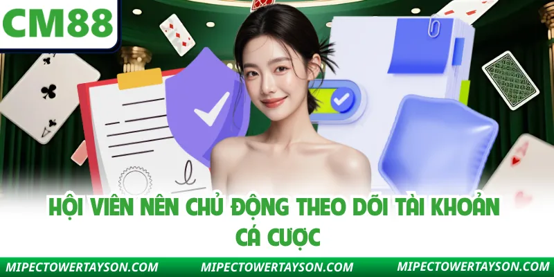 Hội viên nên chủ động theo dõi tài khoản cá cược