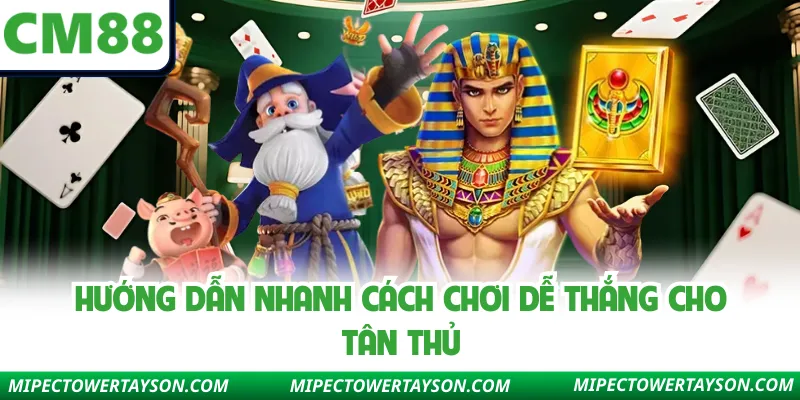 Hướng dẫn nhanh cách chơi dễ thắng cho tân thủ